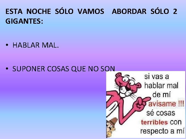 ESTA NOCHE SÓLO VAMOS ABORDAR SÓLO 2 GIGANTES: • HABLAR MAL. • SUPONER COSAS