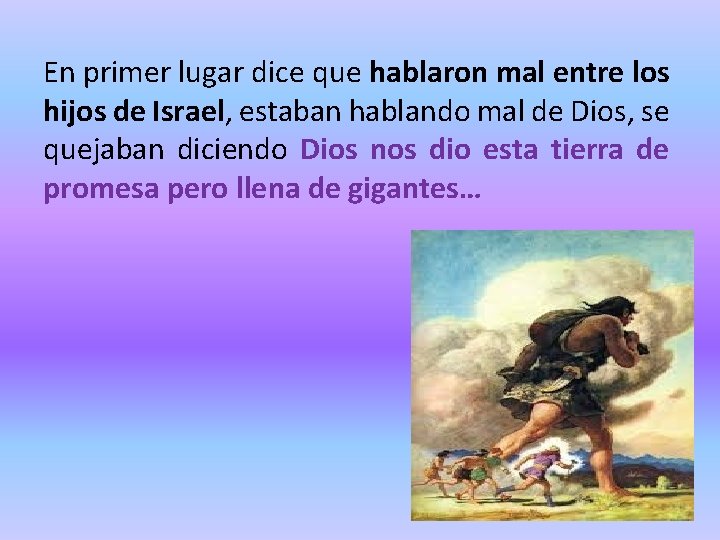 En primer lugar dice que hablaron mal entre los hijos de Israel, estaban hablando