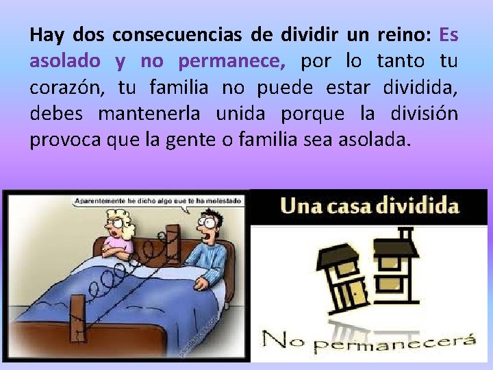 Hay dos consecuencias de dividir un reino: Es asolado y no permanece, por lo