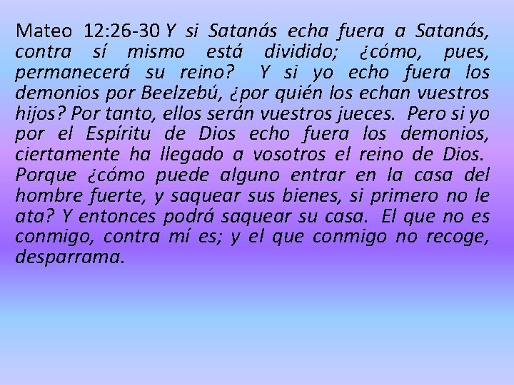 Mateo 12: 26 -30 Y si Satanás echa fuera a Satanás, contra sí mismo