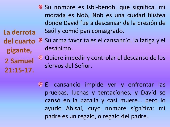 La derrota del cuarto gigante, 2 Samuel 21: 15 -17. Su nombre es Isbi-benob,