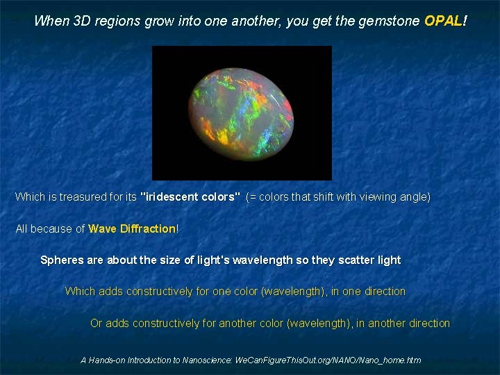 When 3 D regions grow into one another, you get the gemstone OPAL! Which