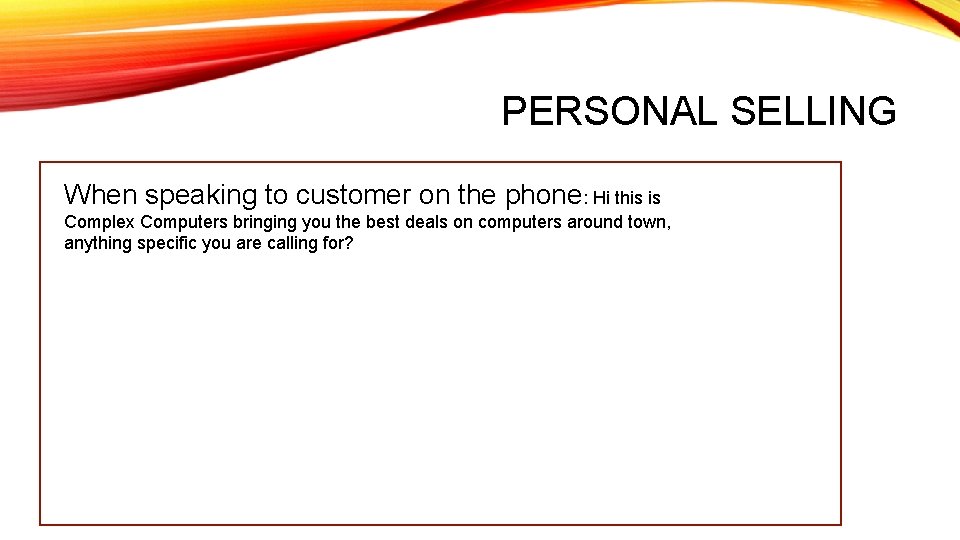 PERSONAL SELLING When speaking to customer on the phone: Hi this is Complex Computers