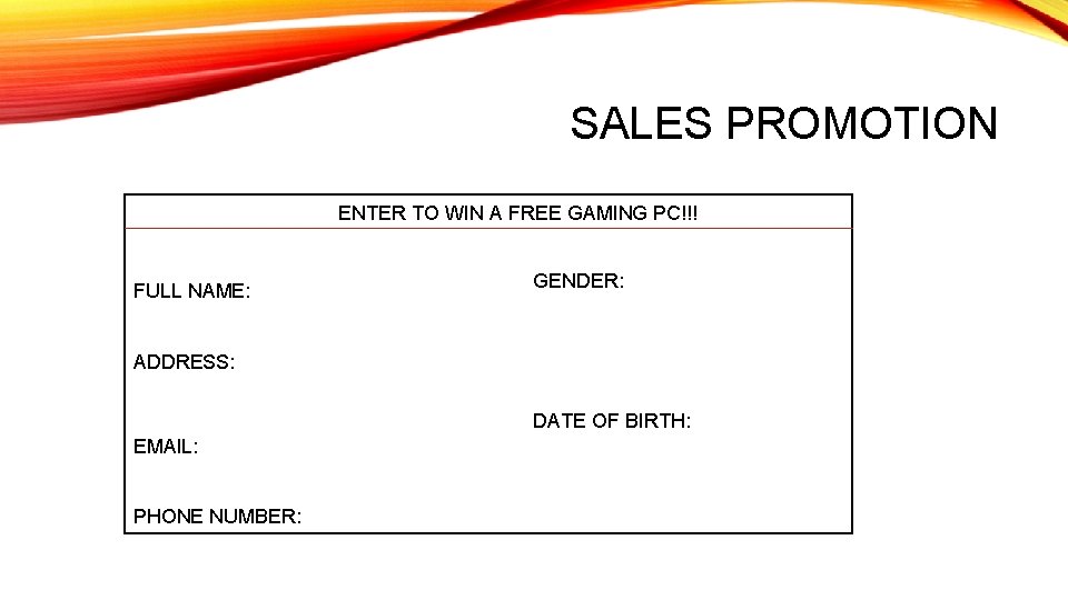 SALES PROMOTION ENTER TO WIN A FREE GAMING PC!!! FULL NAME: GENDER: ADDRESS: DATE