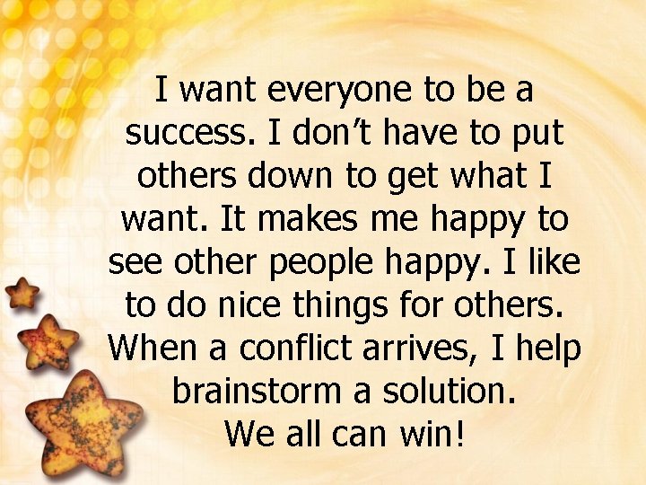I want everyone to be a success. I don’t have to put others down I want everyone to be a success. I don’t have to put others down
