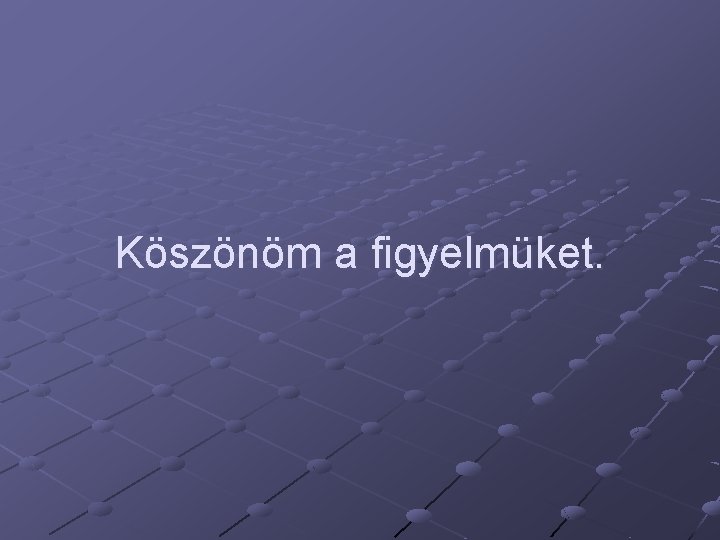 Köszönöm a figyelmüket. 