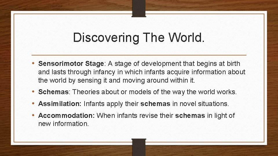 Discovering The World. • Sensorimotor Stage: A stage of development that begins at birth