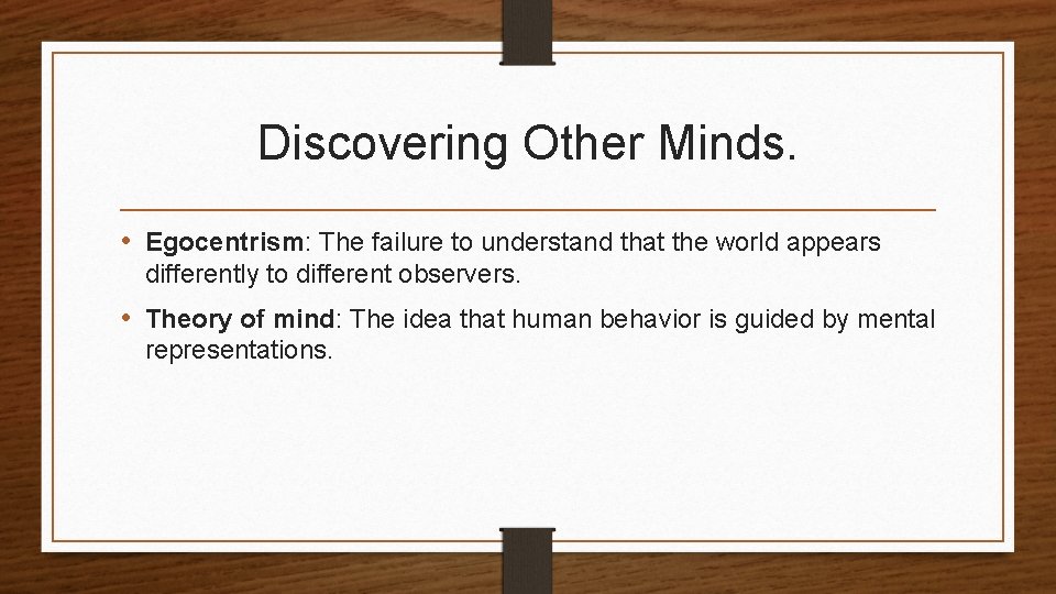 Discovering Other Minds. • Egocentrism: The failure to understand that the world appears differently