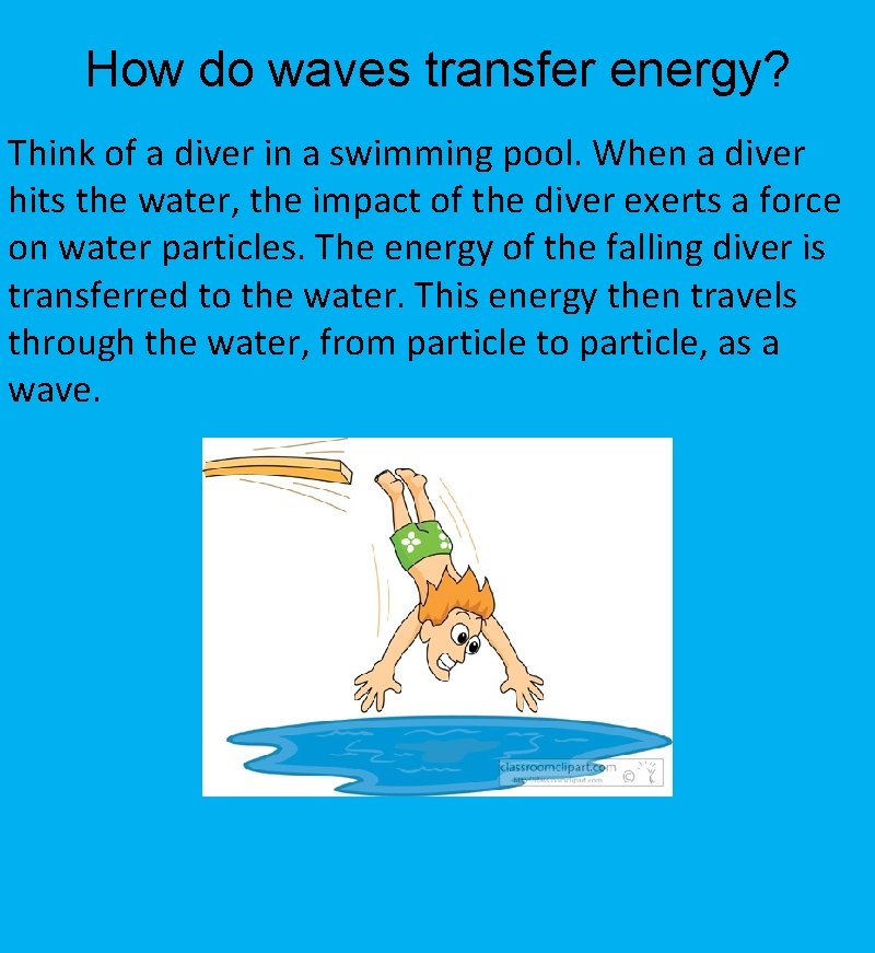 How do waves transfer energy? Think of a diver in a swimming pool. When