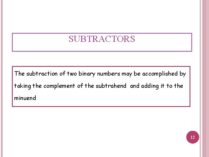 SUBTRACTORS The subtraction of two binary numbers may be accomplished by taking the complement SUBTRACTORS The subtraction of two binary numbers may be accomplished by taking the complement