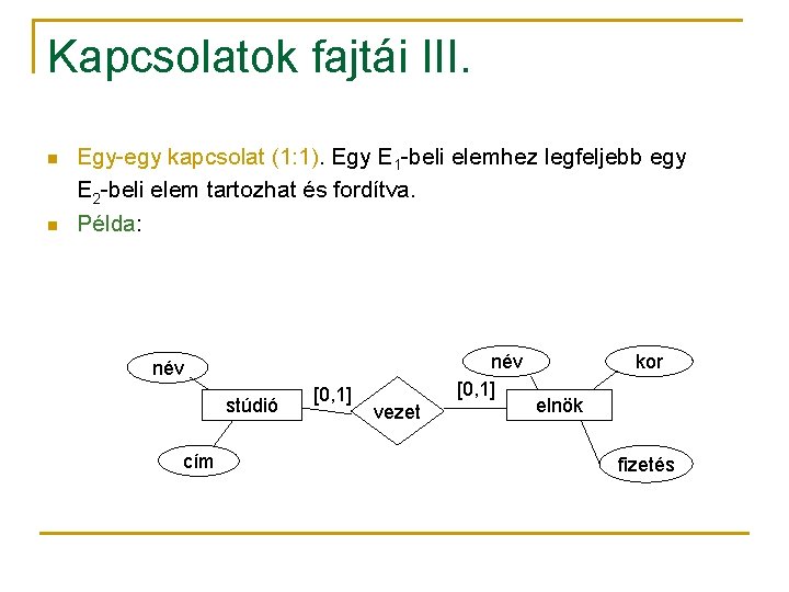 Kapcsolatok fajtái III. n n Egy-egy kapcsolat (1: 1). Egy E 1 -beli elemhez