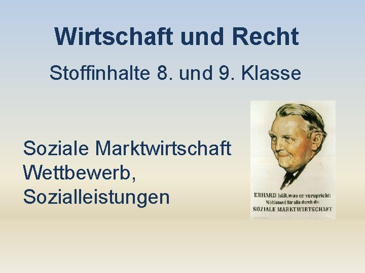 Wirtschaft und Recht Stoffinhalte 8. und 9. Klasse Soziale Marktwirtschaft Wettbewerb, Sozialleistungen 