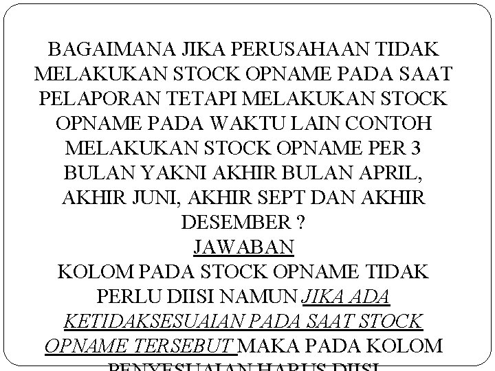 BAGAIMANA JIKA PERUSAHAAN TIDAK MELAKUKAN STOCK OPNAME PADA SAAT PELAPORAN TETAPI MELAKUKAN STOCK OPNAME