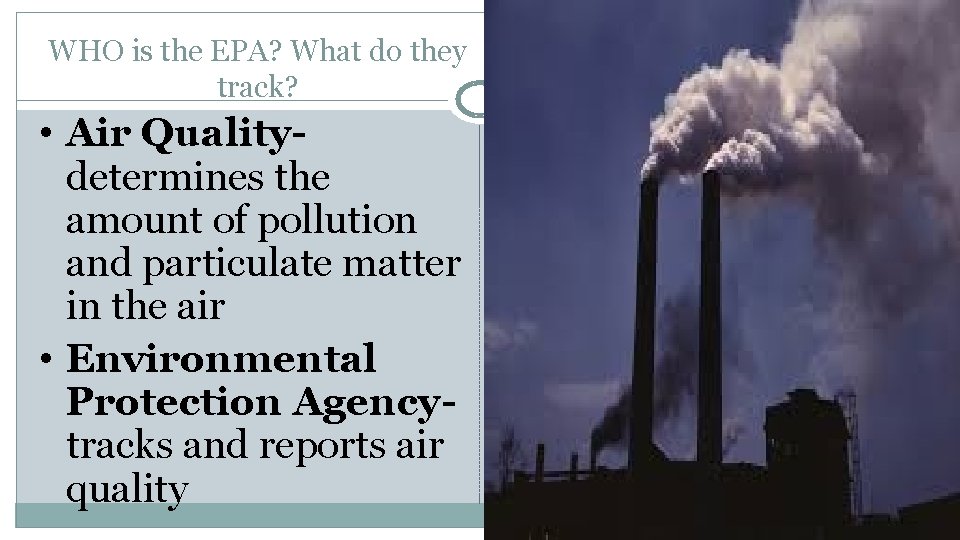 WHO is the EPA? What do they track? • Air Qualitydetermines the amount of