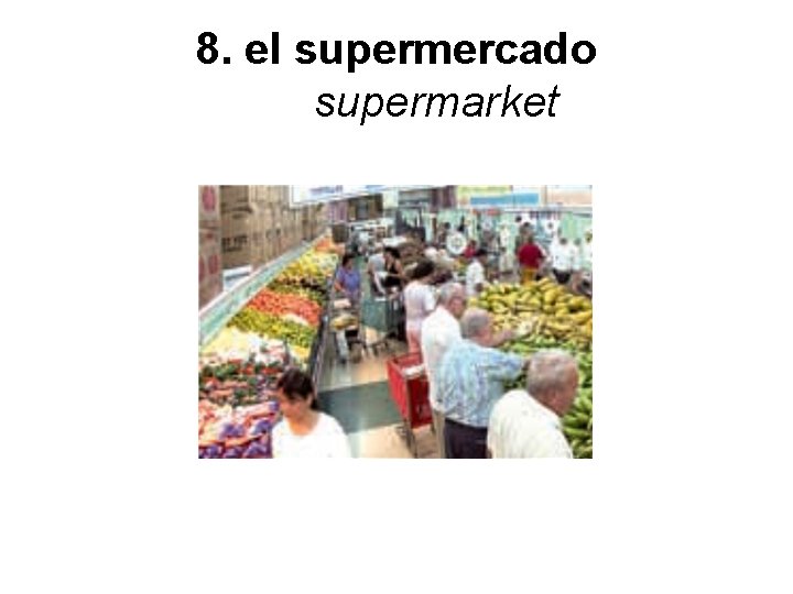 8. el supermercado supermarket 