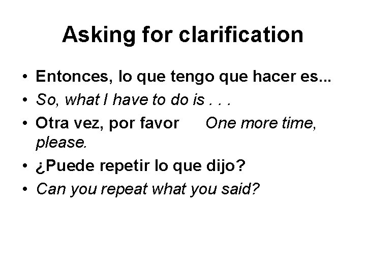 Asking for clarification • Entonces, lo que tengo que hacer es. . . •