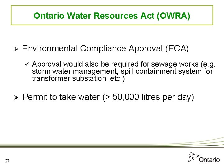 Ontario Water Resources Act (OWRA) Ø Environmental Compliance Approval (ECA) ü Ø 27 Approval