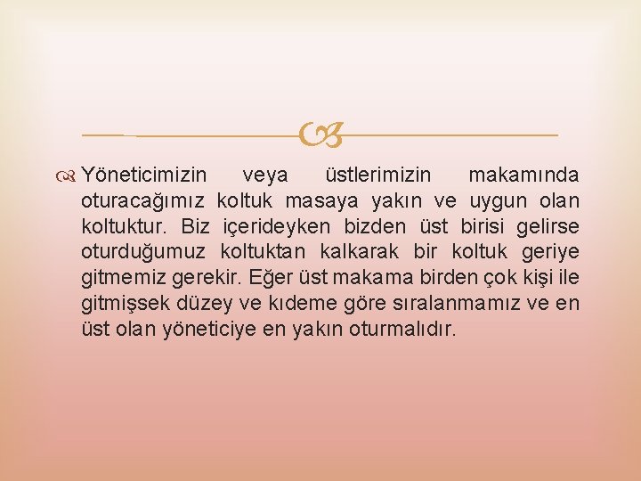  Yöneticimizin veya üstlerimizin makamında oturacağımız koltuk masaya yakın ve uygun olan koltuktur. Biz