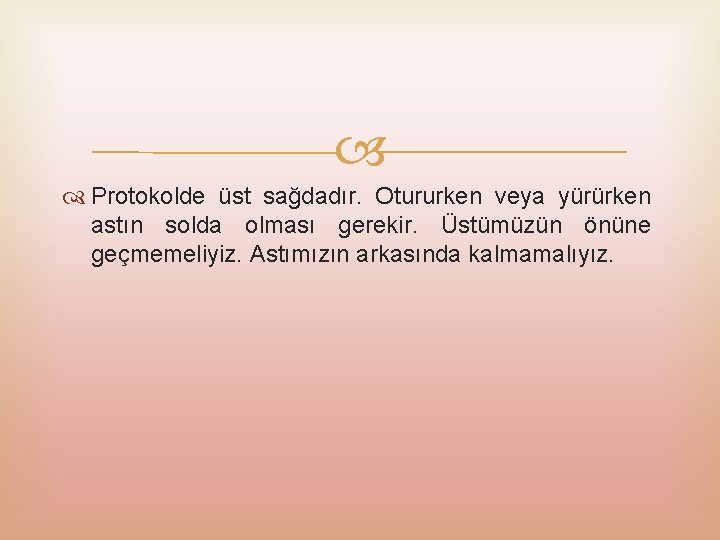  Protokolde üst sağdadır. Otururken veya yürürken astın solda olması gerekir. Üstümüzün önüne geçmemeliyiz.