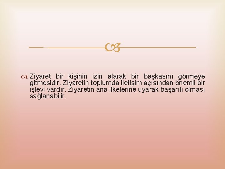  Ziyaret bir kişinin izin alarak bir başkasını görmeye gitmesidir. Ziyaretin toplumda iletişim açısından