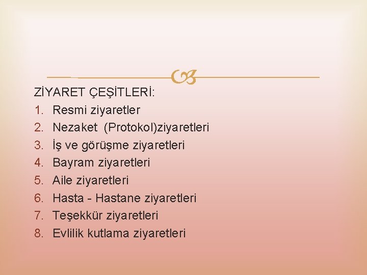  ZİYARET ÇEŞİTLERİ: 1. Resmi ziyaretler 2. Nezaket (Protokol)ziyaretleri 3. İş ve görüşme ziyaretleri