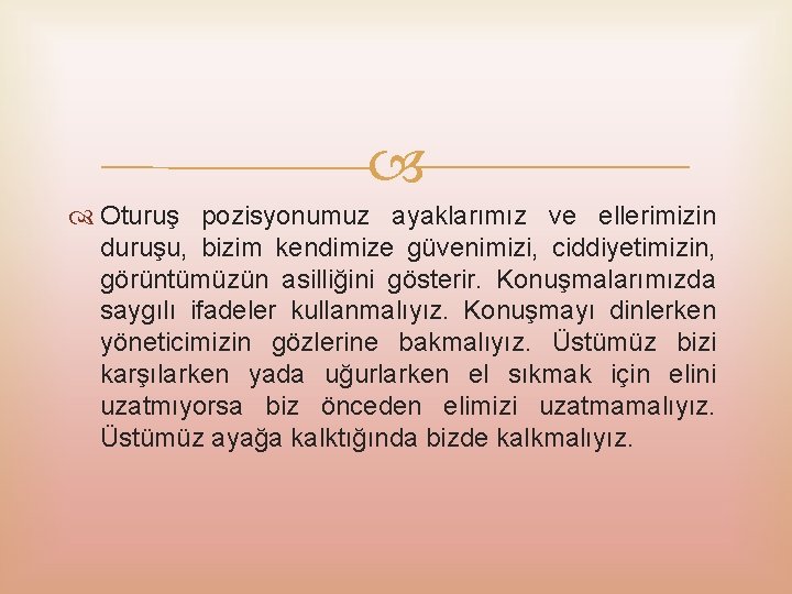  Oturuş pozisyonumuz ayaklarımız ve ellerimizin duruşu, bizim kendimize güvenimizi, ciddiyetimizin, görüntümüzün asilliğini gösterir.