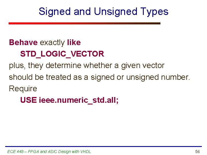 Signed and Unsigned Types Behave exactly like STD_LOGIC_VECTOR plus, they determine whether a given