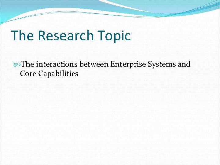 The Research Topic The interactions between Enterprise Systems and Core Capabilities 
