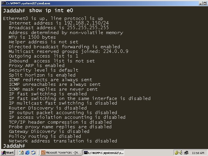 Jaddah# show ip int e 0 Ethernet 0 is up, line protocol is up