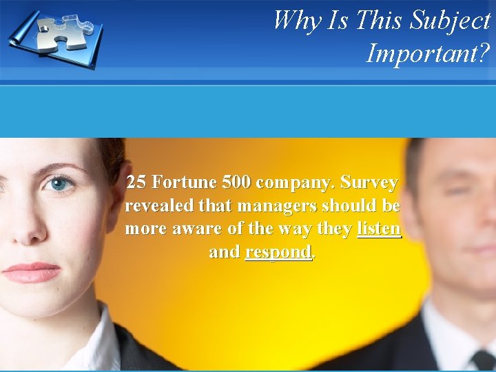 Why Is This Subject Important? 25 Fortune 500 company. Survey revealed that managers should