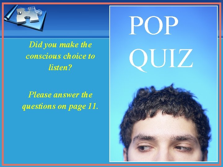 Did you make the conscious choice to listen? Please answer the questions on page