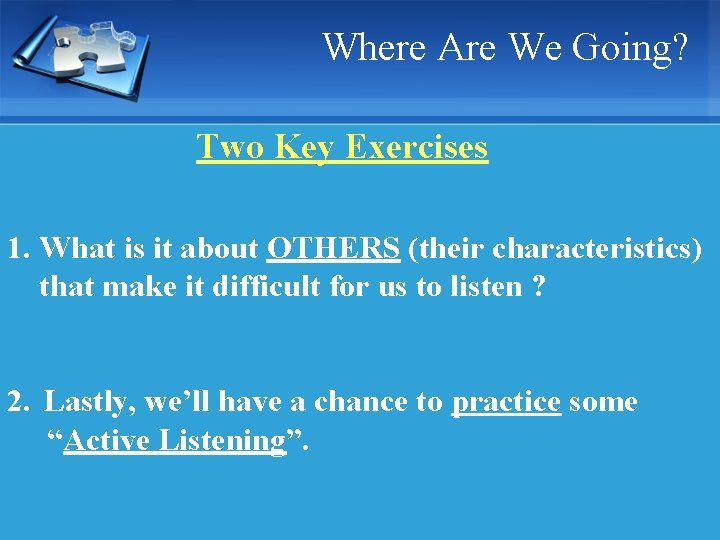Where Are We Going? Two Key Exercises 1. What is it about OTHERS (their