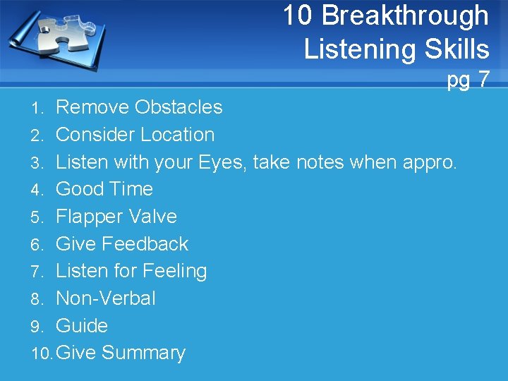 10 Breakthrough Listening Skills pg 7 1. Remove Obstacles 2. Consider Location 3. Listen