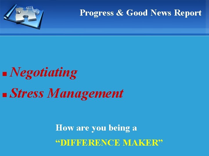 Progress & Good News Report n Negotiating n Stress Management How are you being