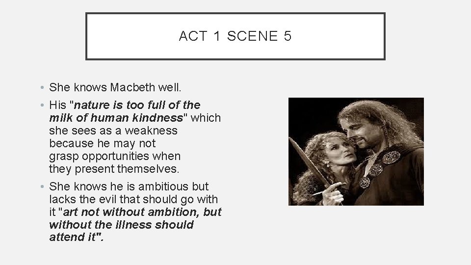 ACT 1 SCENE 5 • She knows Macbeth well. • His "nature is too