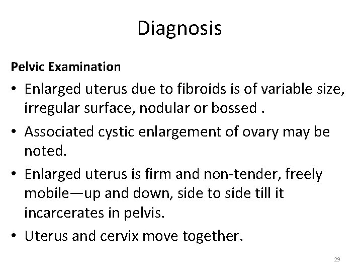 Diagnosis Pelvic Examination • Enlarged uterus due to fibroids is of variable size, irregular