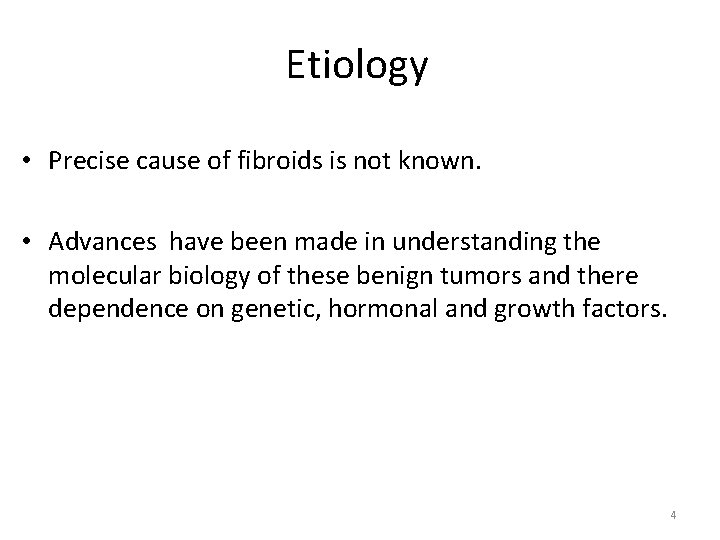 Etiology • Precise cause of fibroids is not known. • Advances have been made