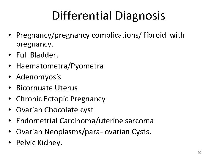 Differential Diagnosis • Pregnancy/pregnancy complications/ fibroid with pregnancy. • Full Bladder. • Haematometra/Pyometra •