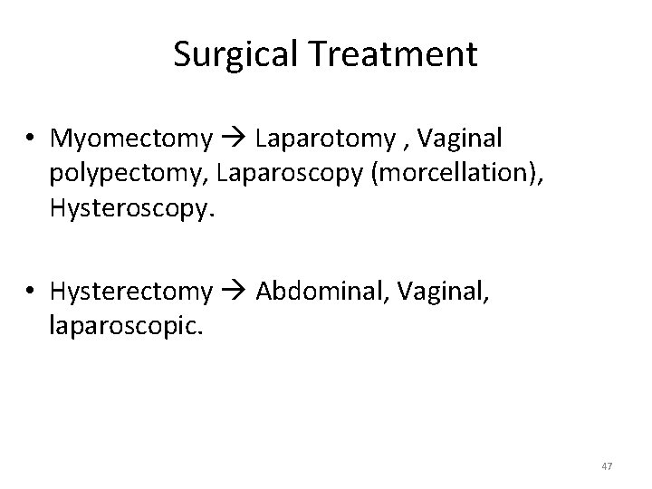 Surgical Treatment • Myomectomy Laparotomy , Vaginal polypectomy, Laparoscopy (morcellation), Hysteroscopy. • Hysterectomy Abdominal,