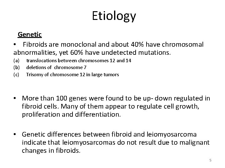Etiology Genetic • Fibroids are monoclonal and about 40% have chromosomal abnormalities, yet 60%