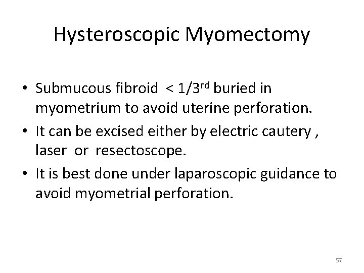 Hysteroscopic Myomectomy • Submucous fibroid < 1/3 rd buried in myometrium to avoid uterine