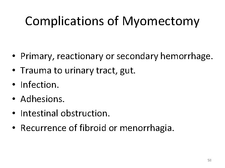 Complications of Myomectomy • • • Primary, reactionary or secondary hemorrhage. Trauma to urinary