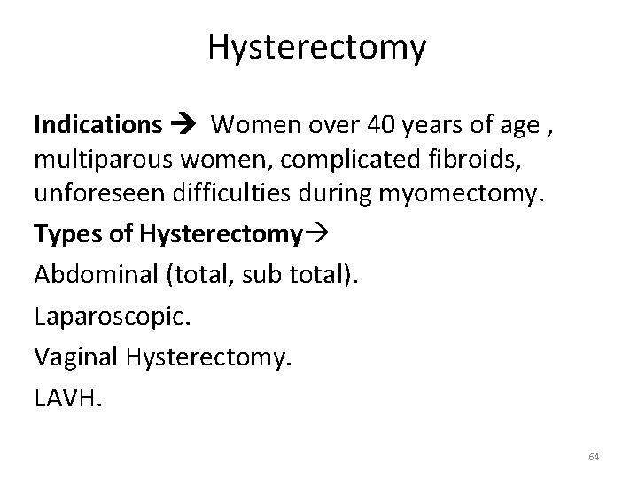 Hysterectomy Indications Women over 40 years of age , multiparous women, complicated fibroids, unforeseen