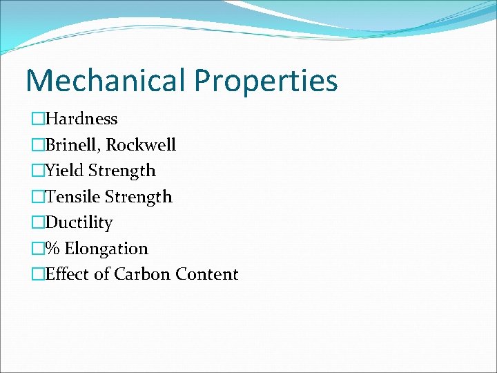Mechanical Properties �Hardness �Brinell, Rockwell �Yield Strength �Tensile Strength �Ductility �% Elongation �Effect of