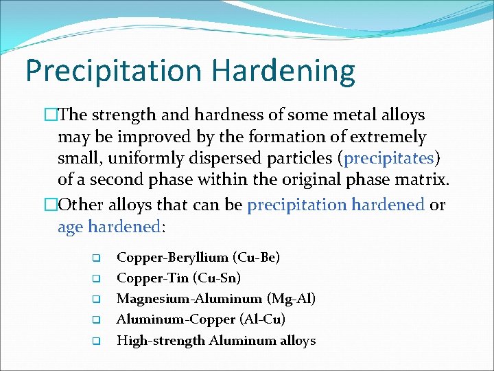Precipitation Hardening �The strength and hardness of some metal alloys may be improved by