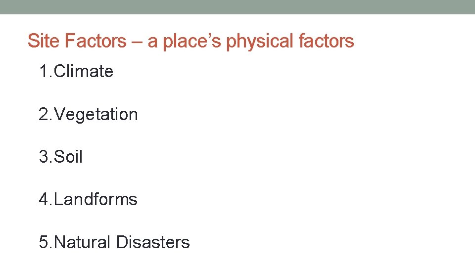 Site Factors – a place’s physical factors 1. Climate 2. Vegetation 3. Soil 4.