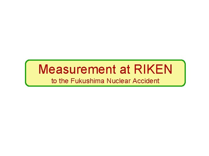 Measurement at RIKEN to the Fukushima Nuclear Accident 