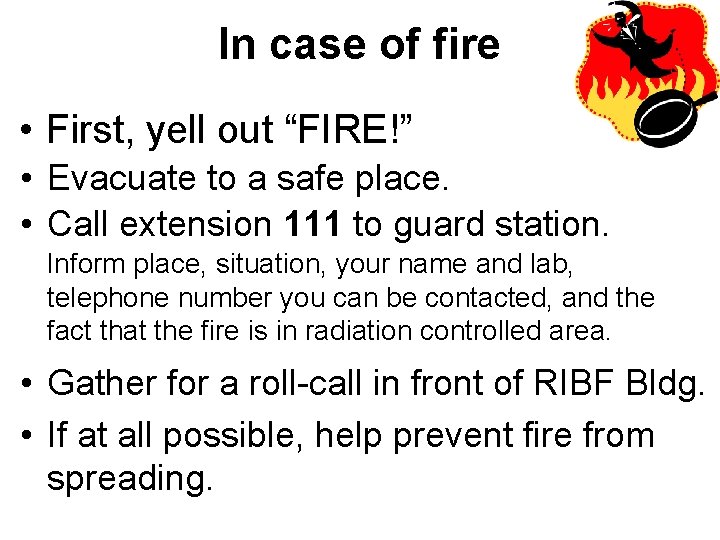 In case of fire • First, yell out “FIRE!” • Evacuate to a safe