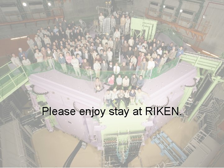 Please enjoy stay at RIKEN. 