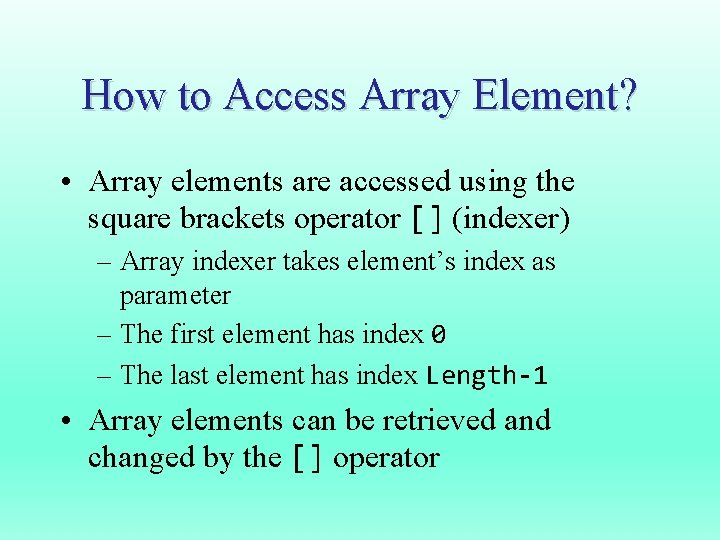 How to Access Array Element? • Array elements are accessed using the square brackets